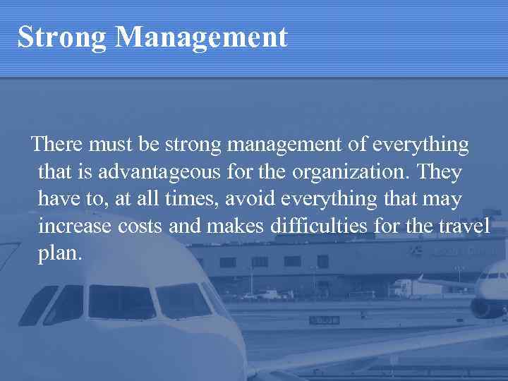 Strong Management There must be strong management of everything that is advantageous for the