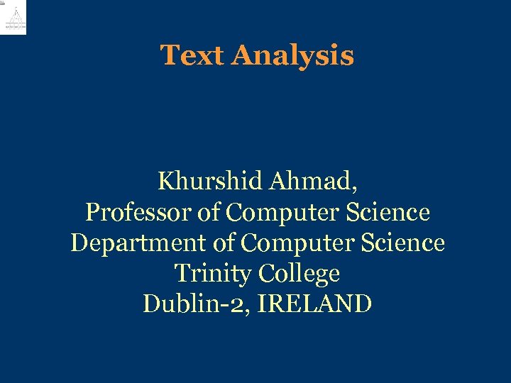 Text Analysis Khurshid Ahmad, Professor of Computer Science Department of Computer Science Trinity College