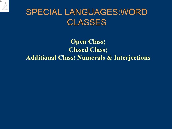 SPECIAL LANGUAGES: WORD CLASSES Open Class; Closed Class; Additional Class: Numerals & Interjections 