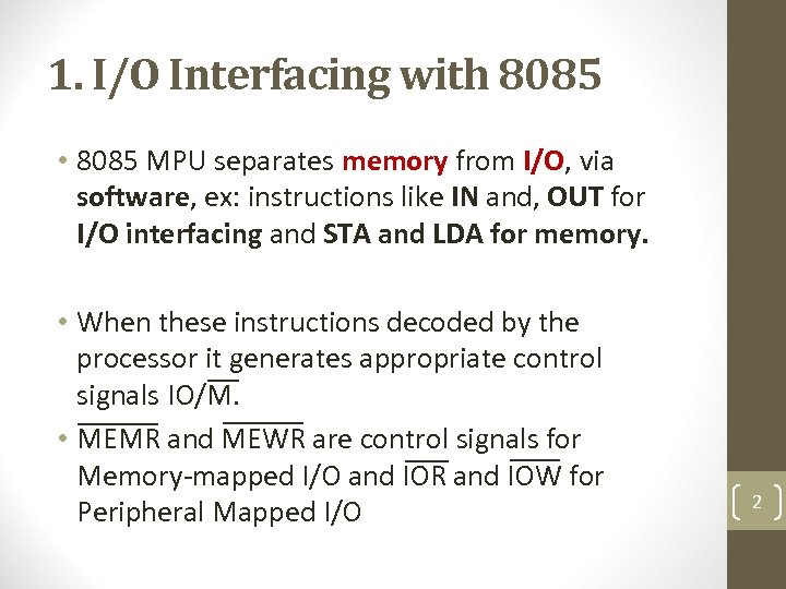 1. I/O Interfacing with 8085 • 8085 MPU separates memory from I/O, via software,