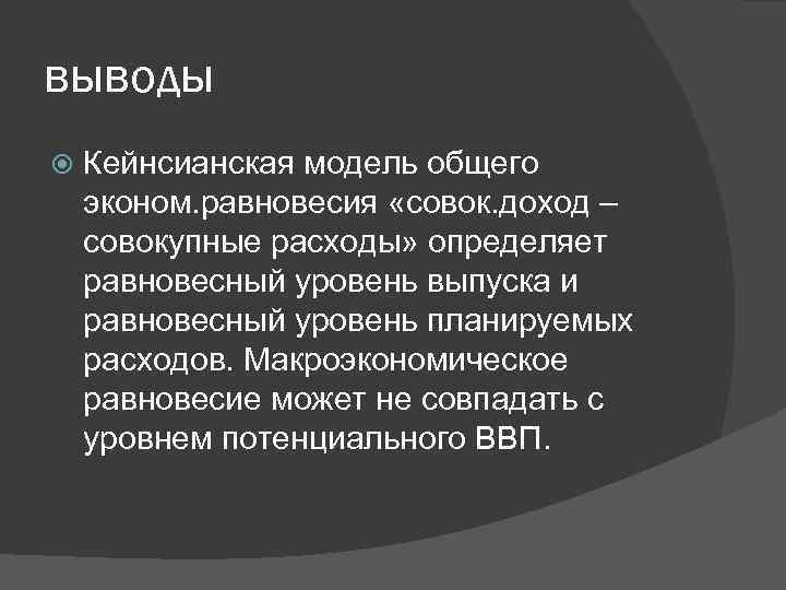 выводы Кейнсианская модель общего эконом. равновесия «совок. доход – совокупные расходы» определяет равновесный уровень