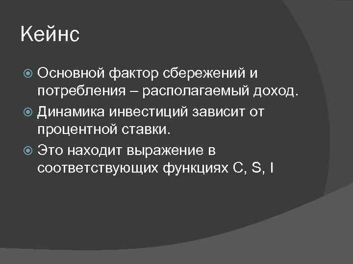 Кейнс Основной фактор сбережений и потребления – располагаемый доход. Динамика инвестиций зависит от процентной