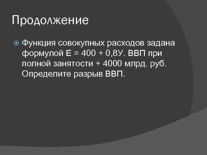 Продолжение Функция совокупных расходов задана формулой Е = 400 + 0, 8 У. ВВП