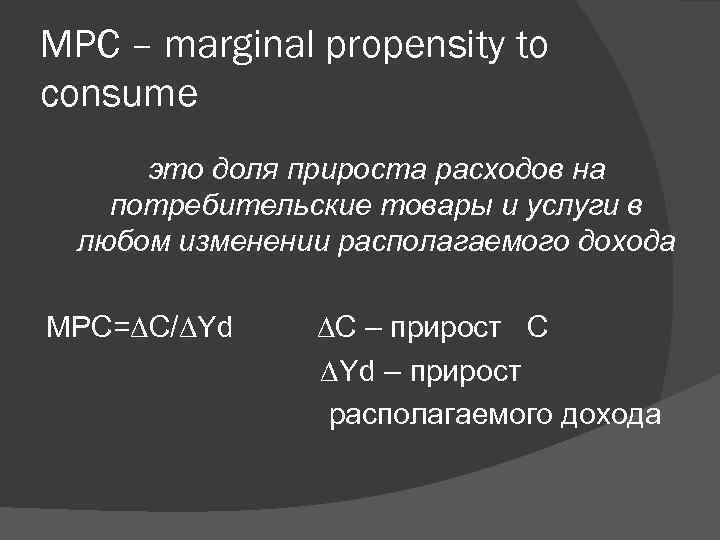 МРС – marginal propensity to consume это доля прироста расходов на потребительские товары и