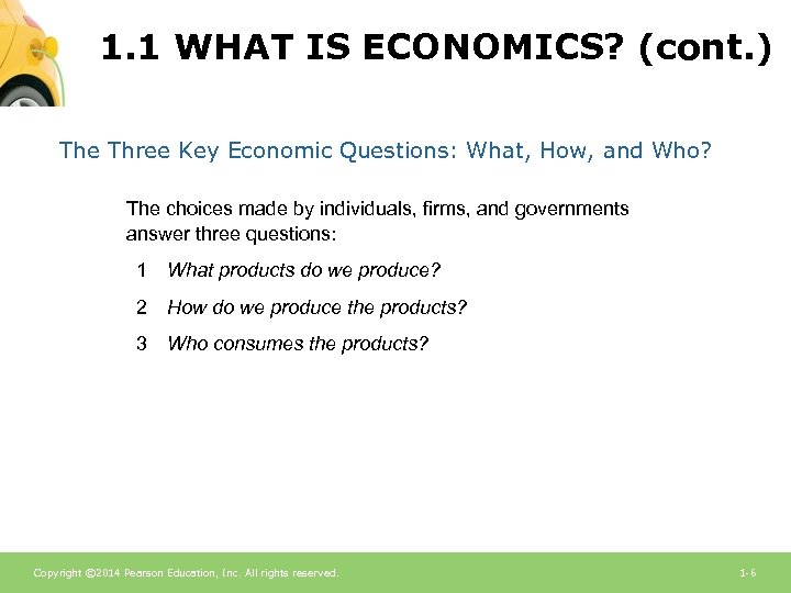 1. 1 WHAT IS ECONOMICS? (cont. ) The Three Key Economic Questions: What, How,