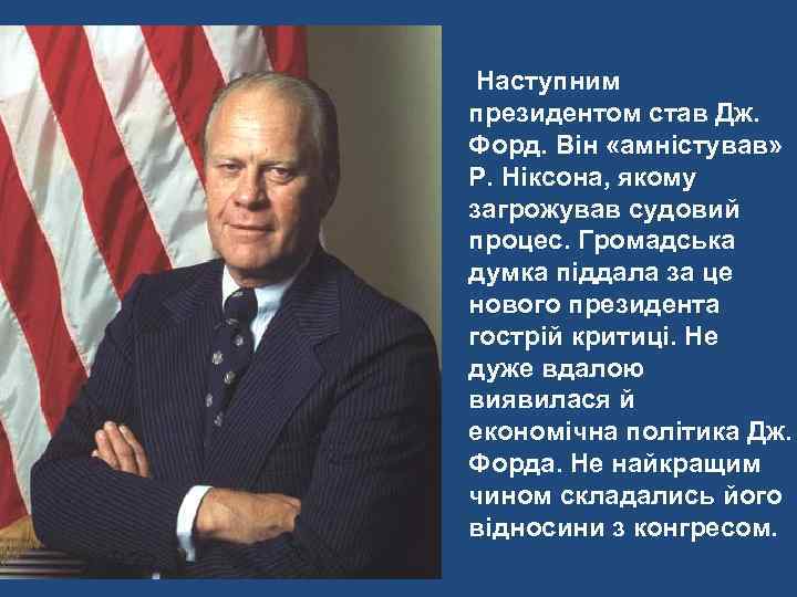 Наступним президентом став Дж. Форд. Він «амністував» Р. Ніксона, якому загрожував судовий процес. Громадська