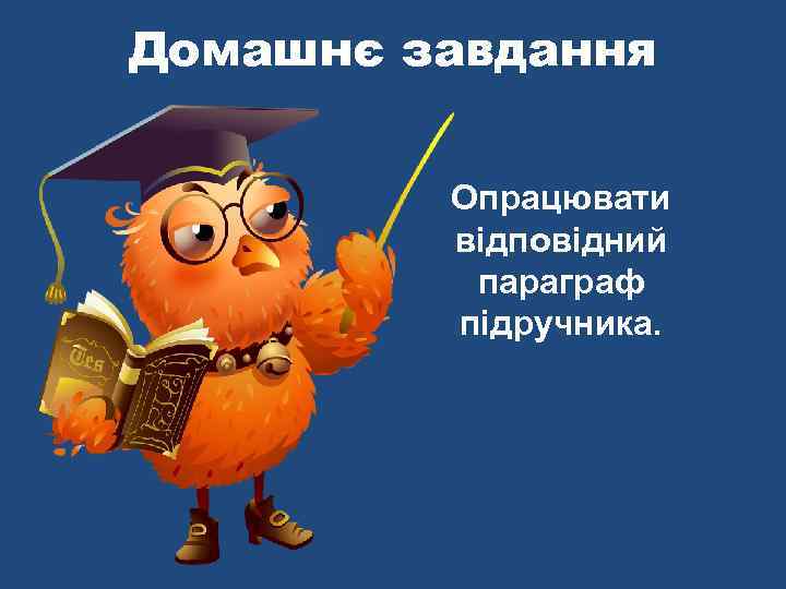 Домашнє завдання Опрацювати відповідний параграф підручника. 