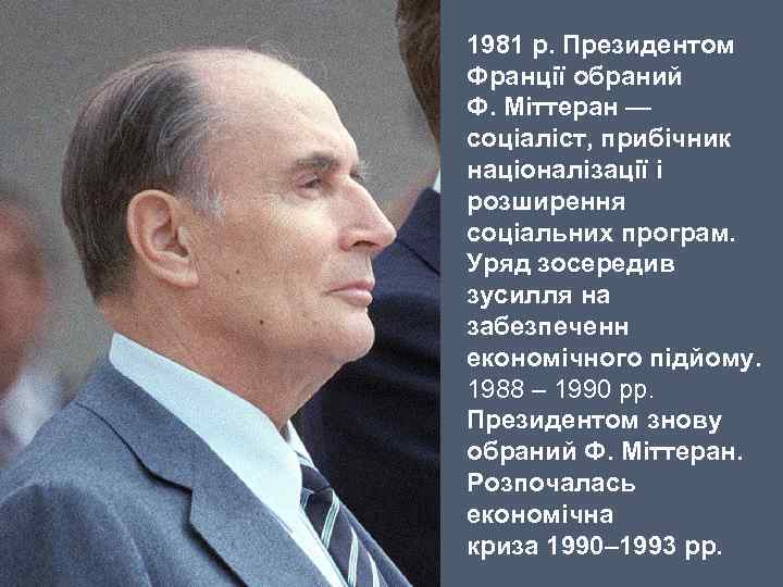 1981 р. Президентом Франції обраний Ф. Міттеран — соціаліст, прибічник націоналізації і розширення соціальних