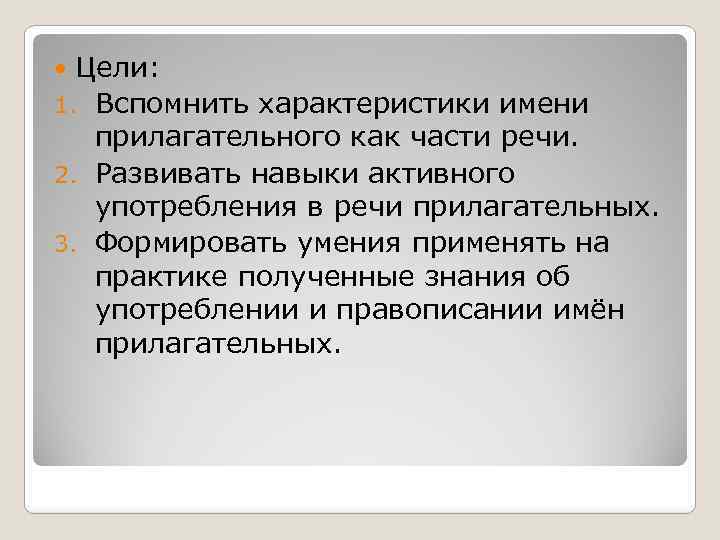Цели: 1. Вспомнить характеристики имени прилагательного как части речи. 2. Развивать навыки активного употребления