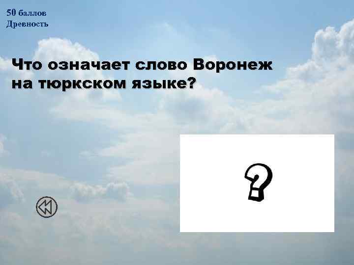 50 баллов Древность Что означает слово Воронеж на тюркском языке? «большая вода в большой