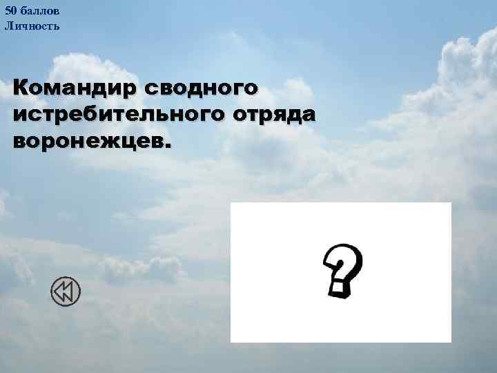 50 баллов Личность Командир сводного истребительного отряда воронежцев. Пётр Фёдорович Грачёв 