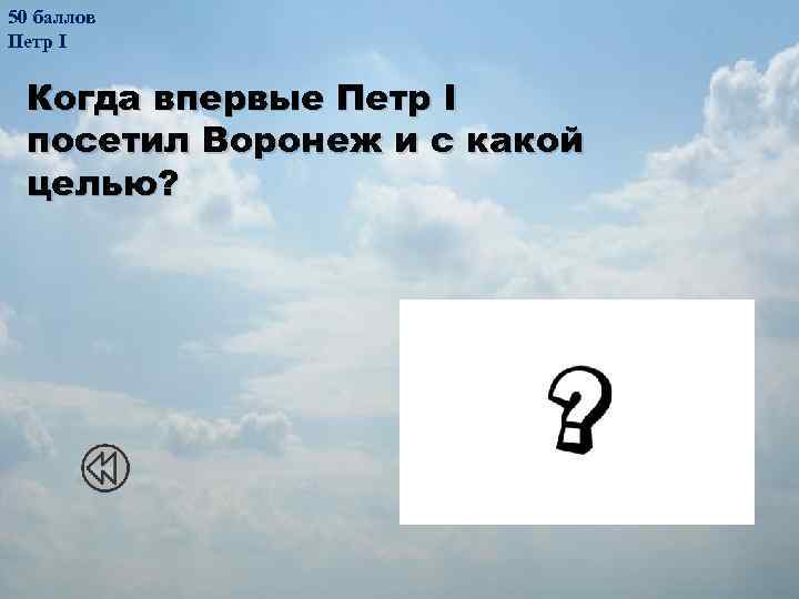 50 баллов Петр I Когда впервые Петр I посетил Воронеж и с какой целью?