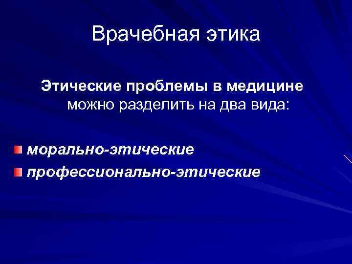 Врачебная этика Этические проблемы в медицине можно разделить на два вида: морально-этические профессионально-этические 