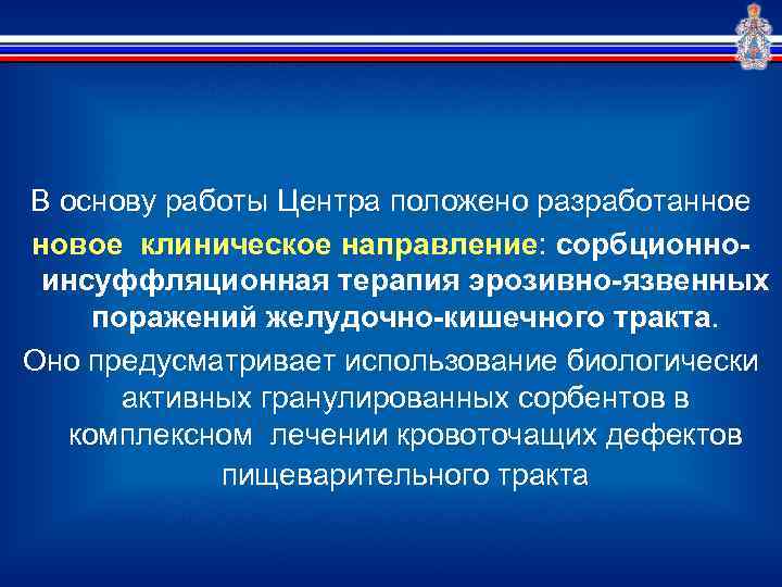 В основу работы Центра положено разработанное новое клиническое направление: сорбционноинсуффляционная терапия эрозивно-язвенных поражений желудочно-кишечного