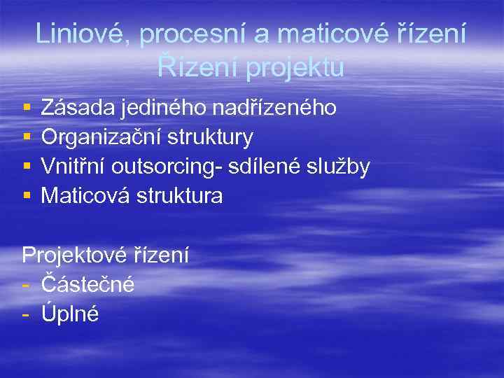Liniové, procesní a maticové řízení Řízení projektů § § Zásada jediného nadřízeného Organizační struktury