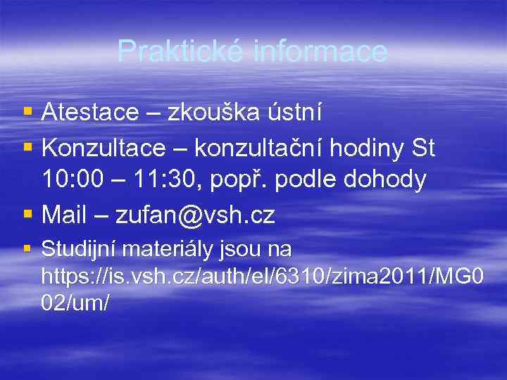 Praktické informace § Atestace – zkouška ústní § Konzultace – konzultační hodiny St 10: