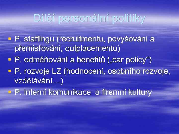Dílčí personální politiky § P. staffingu (recruitmentu, povyšování a přemisťování, outplacementu) § P. odměňování