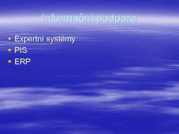 Informační podpora § § § Expertní systémy PIS ERP 