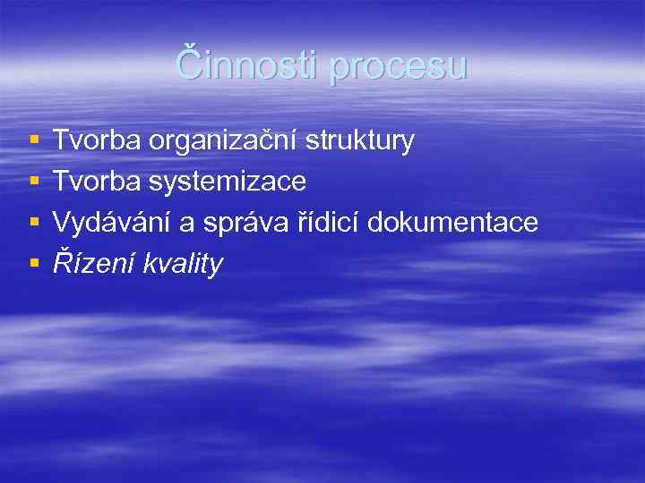 Činnosti procesu § § Tvorba organizační struktury Tvorba systemizace Vydávání a správa řídicí dokumentace