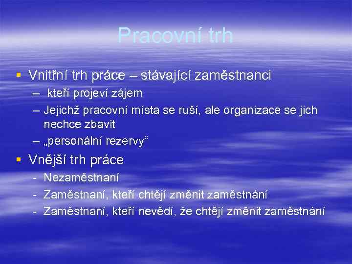 Pracovní trh § Vnitřní trh práce – stávající zaměstnanci – kteří projeví zájem –