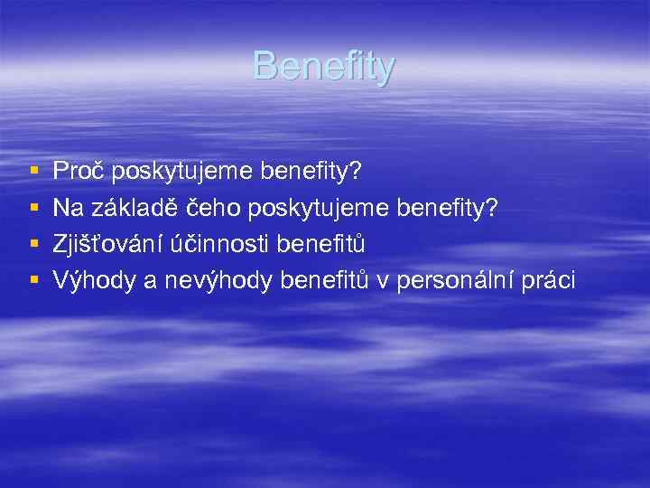 Benefity § § Proč poskytujeme benefity? Na základě čeho poskytujeme benefity? Zjišťování účinnosti benefitů