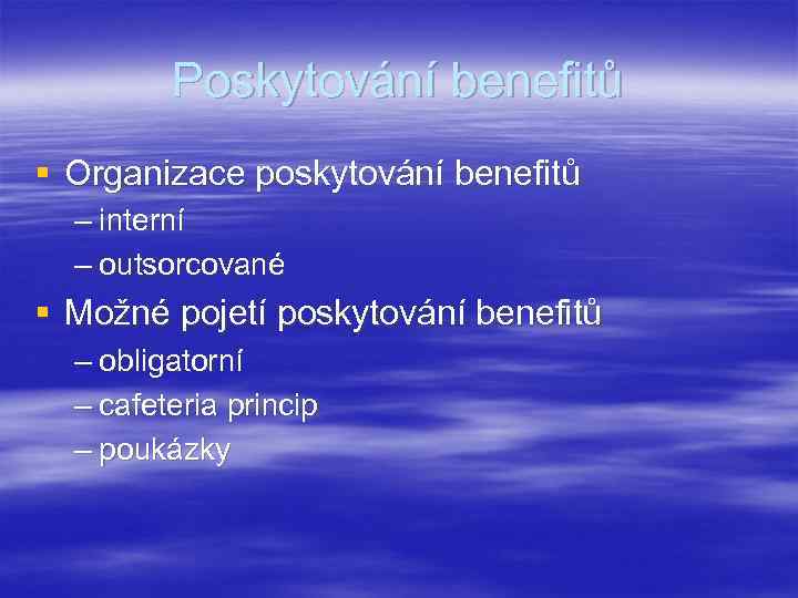 Poskytování benefitů § Organizace poskytování benefitů – interní – outsorcované § Možné pojetí poskytování