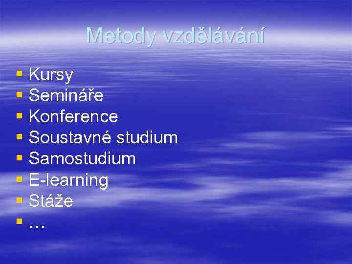 Metody vzdělávání § Kursy § Semináře § Konference § Soustavné studium § Samostudium §