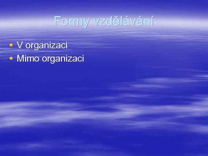 Formy vzdělávání § V organizaci § Mimo organizaci 