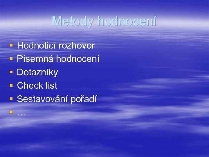 Metody hodnocení § § § Hodnoticí rozhovor Písemná hodnocení Dotazníky Check list Sestavování pořadí