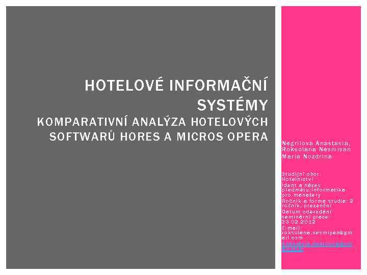 HOTELOVÉ INFORMAČNÍ SYSTÉMY KOMPARATIVNÍ ANALÝZA HOTELOVÝCH SOFTWARŮ HORES A MICROS OPERA Negrilova Anastasia, Roksolana