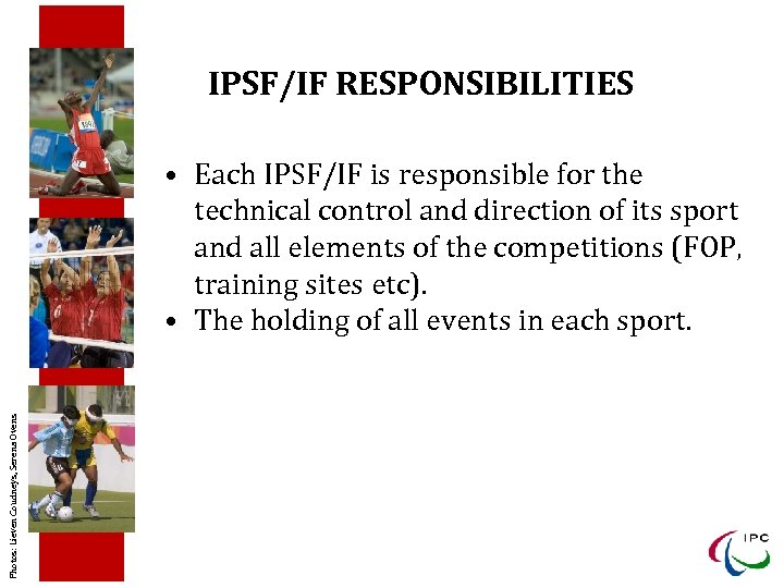 IPSF/IF RESPONSIBILITIES Photos: Lieven Coudneys, Serena Ovens • Each IPSF/IF is responsible for the