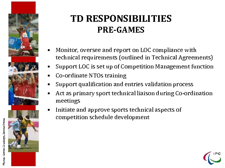 TD RESPONSIBILITIES Photos: Lieven Coudneys, Serena Ovens PRE-GAMES • Monitor, oversee and report on