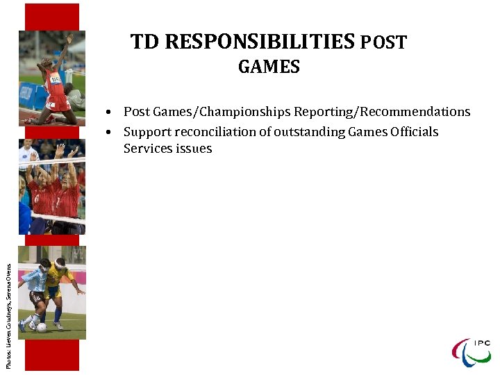 TD RESPONSIBILITIES POST GAMES Photos: Lieven Coudneys, Serena Ovens • Post Games/Championships Reporting/Recommendations •
