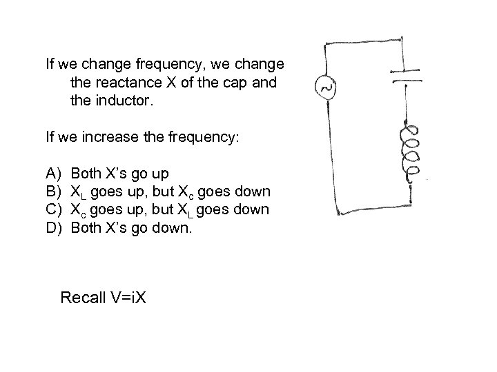 If we change frequency, we change the reactance X of the cap and the