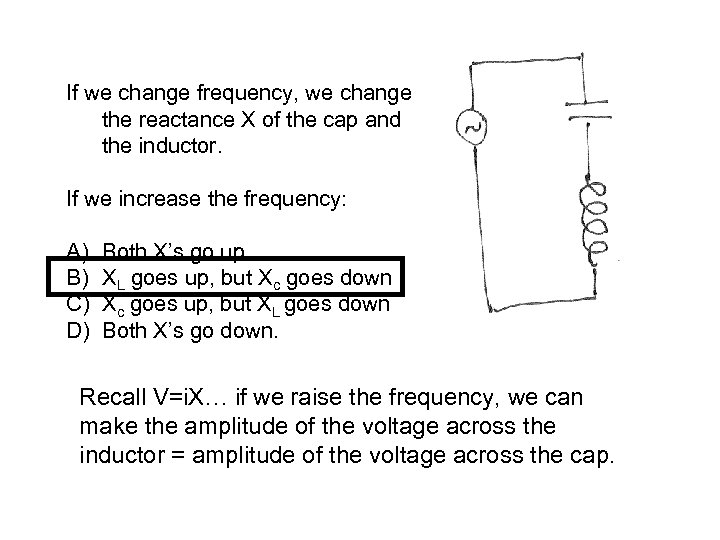 If we change frequency, we change the reactance X of the cap and the