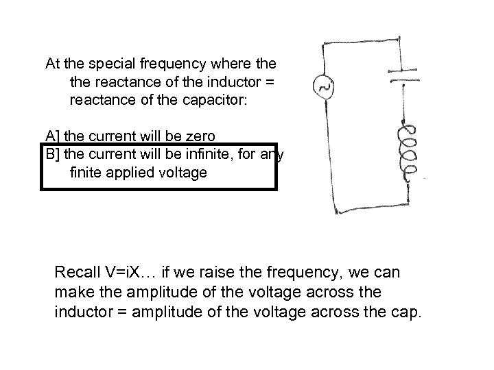 At the special frequency where the reactance of the inductor = reactance of the