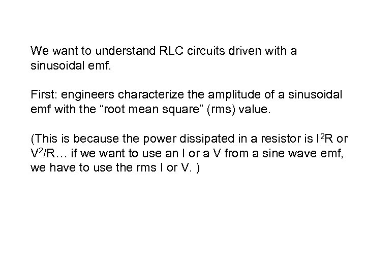 We want to understand RLC circuits driven with a sinusoidal emf. First: engineers characterize