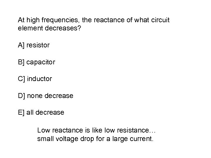 At high frequencies, the reactance of what circuit element decreases? A] resistor B] capacitor