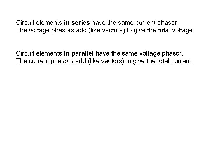 Circuit elements in series have the same current phasor. The voltage phasors add (like