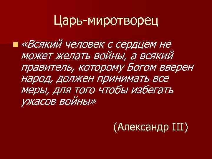 Царь-миротворец n «Всякий человек с сердцем не может желать войны, а всякий правитель, которому