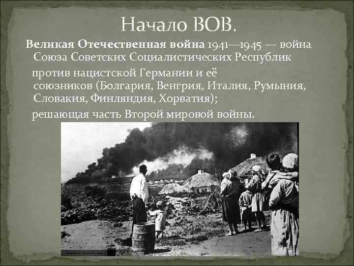Начало ВОВ. Великая Отечественная война 1941— 1945 — война Союза Советских Социалистических Республик против