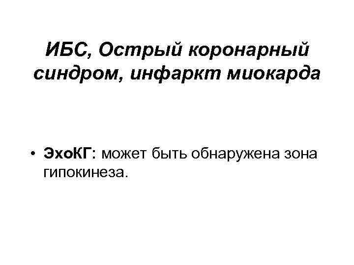 ИБС, Острый коронарный синдром, инфаркт миокарда • Эхо. КГ: может быть обнаружена зона гипокинеза.