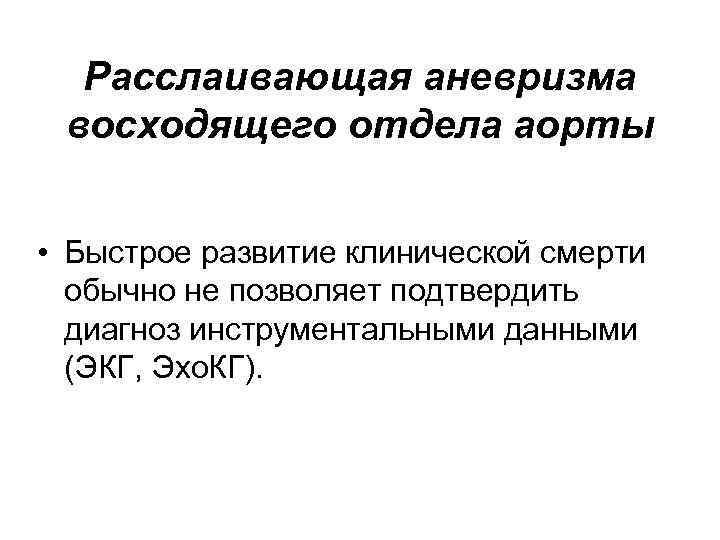 Расслаивающая аневризма восходящего отдела аорты • Быстрое развитие клинической смерти обычно не позволяет подтвердить