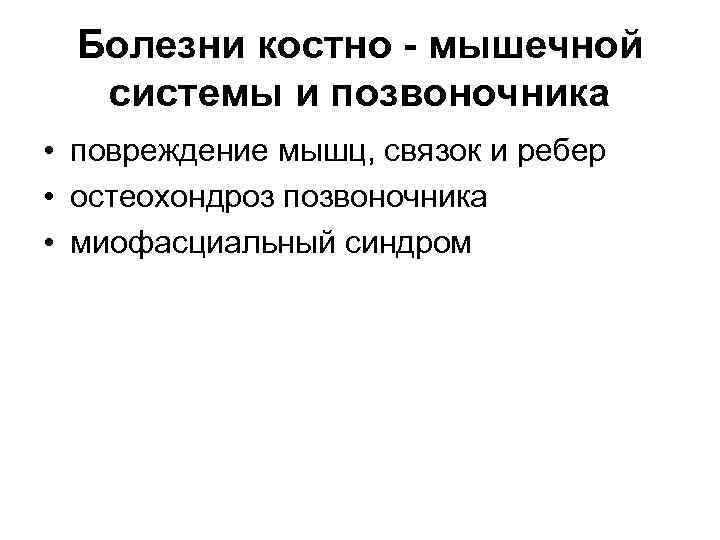 Болезни костно - мышечной системы и позвоночника • повреждение мышц, связок и ребер •