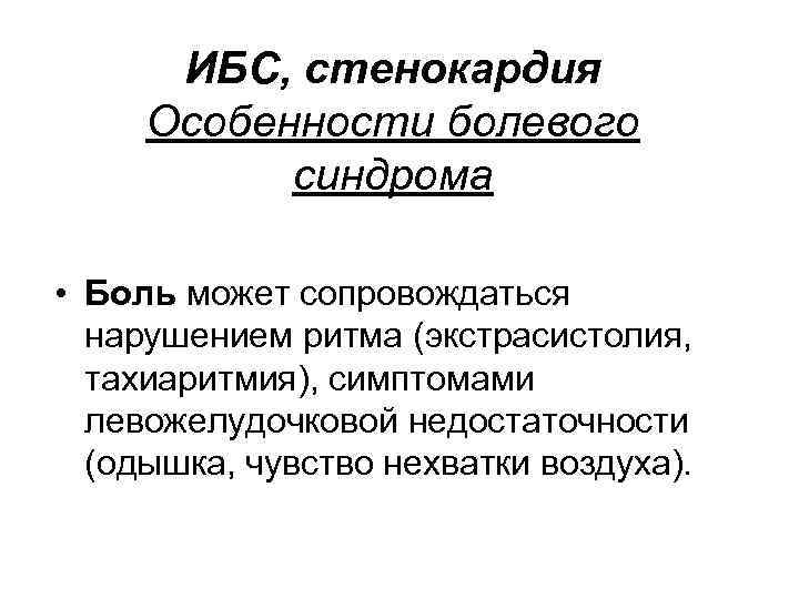 ИБС, стенокардия Особенности болевого синдрома • Боль может сопровождаться нарушением ритма (экстрасистолия, тахиаритмия), симптомами