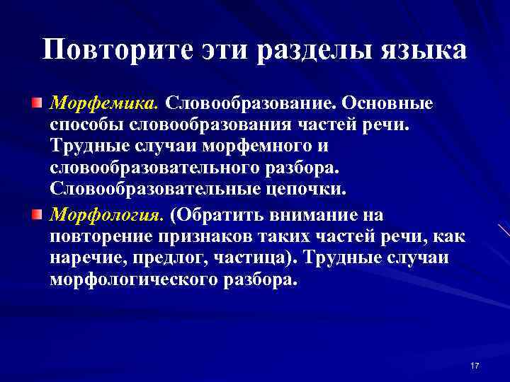 Повторите эти разделы языка Морфемика. Словообразование. Основные способы словообразования частей речи. Трудные случаи морфемного