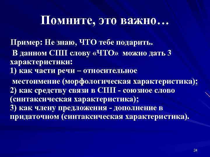 Помните, это важно… Пример: Не знаю, ЧТО тебе подарить. В данном СПП слову «ЧТО»
