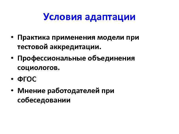 Условия адаптации • Практика применения модели при тестовой аккредитации. • Профессиональные объединения социологов. •