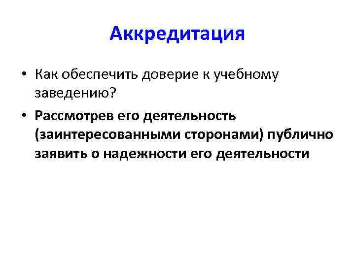 Аккредитация • Как обеспечить доверие к учебному заведению? • Рассмотрев его деятельность (заинтересованными сторонами)