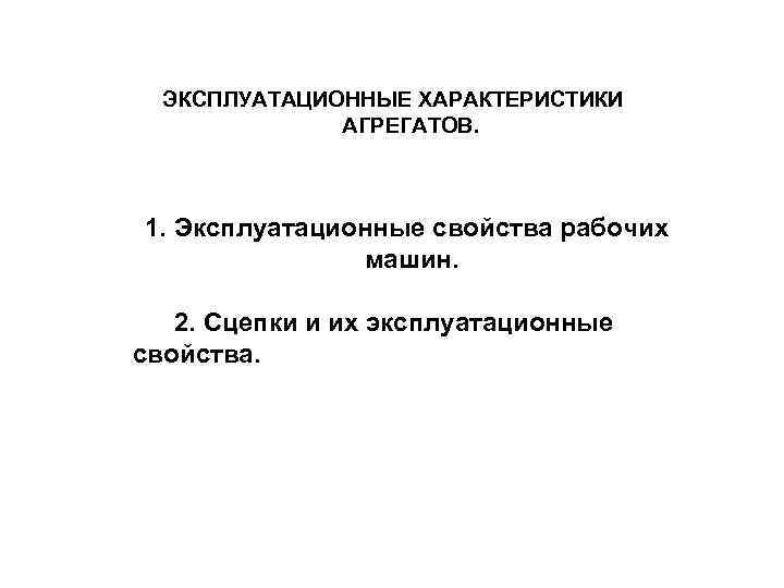 ЭКСПЛУАТАЦИОННЫЕ ХАРАКТЕРИСТИКИ АГРЕГАТОВ. 1. Эксплуатационные свойства рабочих машин. 2. Сцепки и их эксплуатационные свойства.